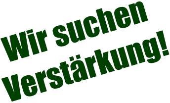 Wir suchen  Verstärkung!